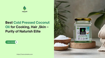 Best Cold Pressed Coconut Oil for Cooking, Hair & Skin – Discover the Purity of Naturish Elite