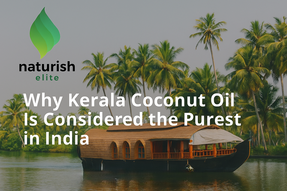 Why Kerala Coconut Oil Is Considered the Purest in India